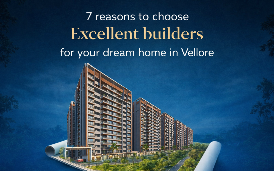 7 reasons to choose excellent builders for your dream in vellore