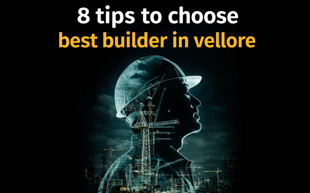 8 tips to choose best builder in vellore