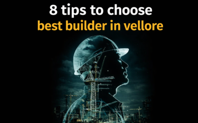 8 Tips to Choose the Best Builder in Vellore for Your Home Project